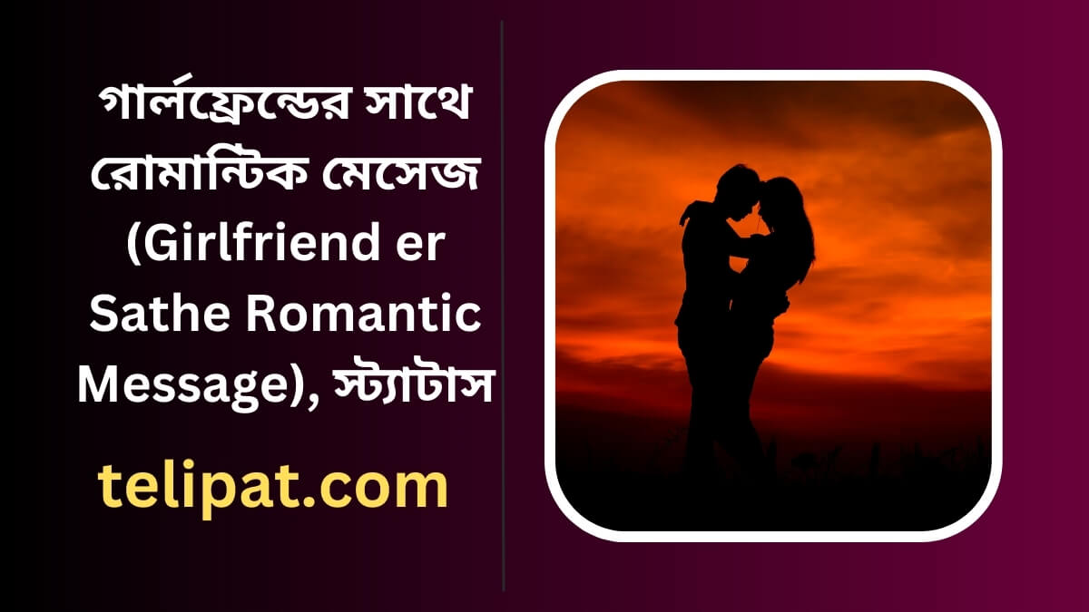 গার্লফ্রেন্ডের সাথে রোমান্টিক মেসেজ (Grilfriend Sathe Romantika Message), স্ট্যাটাস