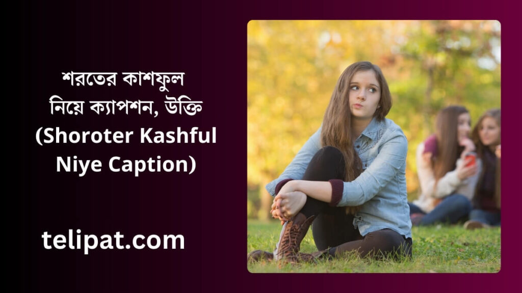 শরতের কাশফুল নিয়ে ক্যাপশন (Shoroter Kashful Niye Caption), উক্তি (1)