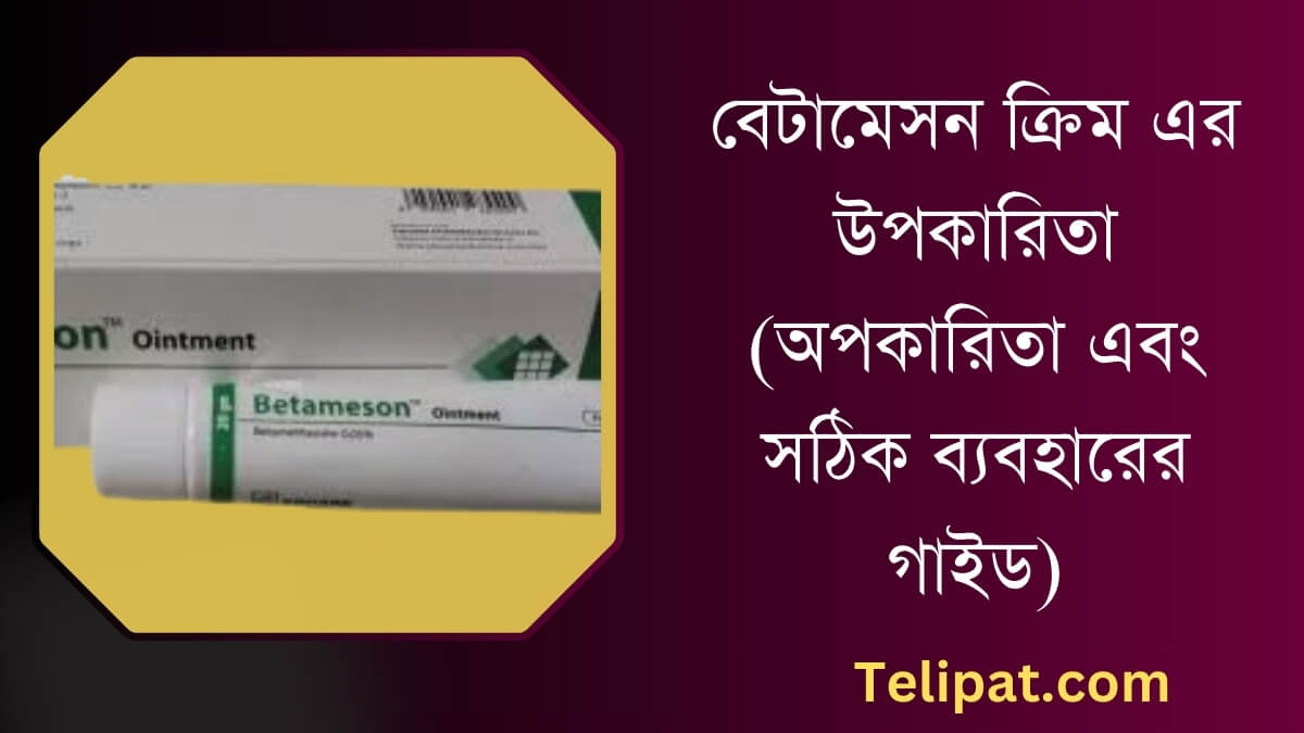 (Betameson Cream Er Upokarita) বেটামেসন ক্রিম এর উপকারিতা, অপকারিতা এবং সঠিক ব্যবহারের গাইড