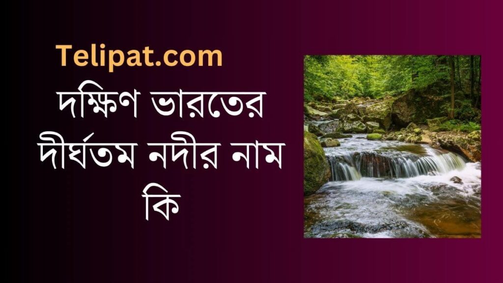 (Dakshin Bharat er Dighotom Nodi r Nam Ki) দক্ষিণ ভারতের দীর্ঘতম নদীর নাম কি